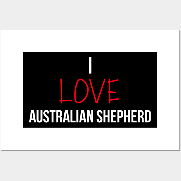 I love Australian Shepherd Wall Art by Word and Saying